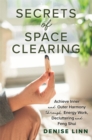 Image for Secrets of space clearing  : achieve inner and outer harmony through energy work, decluttering, and feng shui