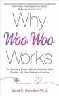 Image for Why woo woo works  : the surprising science behind meditation, reiki, crystals and other alternative practices