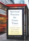 Image for Spiritual practice for crazy times  : powerful tools to cultivate calm, clarity and courage