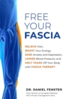 Image for Free your fascia  : relieve pain, boost your energy, ease anxiety and depression, lower blood pressure, and melt years off your body with fascia therapy
