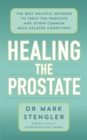 Image for Healing the prostate  : the best holistic methods to treat the prostate and other common male-related conditions