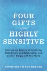 Image for Four gifts of the highly sensitive  : embrace the science of sensitivity, heal anxiety and relationships, and connect deeply with your world