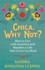Image for Chica, why not?  : how to live with intention and manifest a life that loves you back