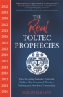 Image for The real Toltec prophecies  : how the Aztec calendar predicted modern-day events and reveals a pathway to a new era of humankind