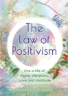 Image for The law of positivism  : live a life of higher vibrations, love and gratitude