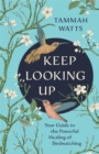 Image for Keep looking up  : your guide to the powerful healing of birdwatching