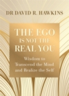 Image for The ego is not the real you  : wisdom to transcend the mind and realize the self