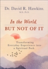 Image for In the world, but not of it  : transforming everyday experience into a spiritual path