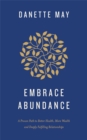 Image for Embrace abundance  : a proven path to better health, more wealth and deeply fulfilling relationships