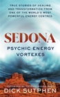 Image for Sedona, psychic energy vortexes  : true stories of healing and transformation from one of the world&#39;s most powerful energy centres