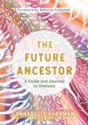 Image for The future ancestor  : a guide and journey to oneness