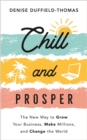 Image for Chill and prosper  : the new way to grow your business, make millions, and change the world
