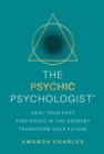 Image for The psychic psychologist  : heal your past, find peace in the present, transform your future
