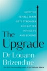 Image for The upgrade  : how the female brain gets stronger and better in midlife and beyond