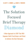 Image for The solution focused brief therapy diamond  : a new approach to SFBT that will empower both practitioner and client to achieve  the best outcomes