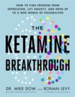 Image for The ketamine breakthrough  : how to find freedom from depression, lift anxiety, and open up to a new world of possibilities