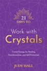 Image for 21 days to work with crystals  : crystal energy for healing, transformation, and self-protection