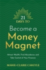 Image for 21 days to become a money magnet  : attract wealth, find abundance, and take control of your finances