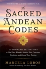 Image for The sacred Andean codes  : 10 shamanic initiations to heal past wounds, awaken your conscious evolution and reveal your destiny