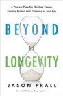 Image for Beyond longevity  : a plan for healing faster, feeling better, and thriving at any age