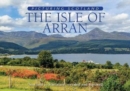 Image for The Isle of Arran: Picturing Scotland : &#39;Scotland in Miniature&#39; revealed and explored