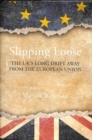 Image for Slipping loose  : the United Kingdom&#39;s long drift away from the European Union