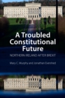 Image for A troubled constitutional future  : Northern Ireland after Brexit