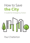 Image for How to save the city  : a guide for emergency action