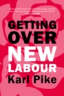 Image for Getting over New Labour  : the party after Blair and Brown