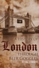 Image for A History of London through Beer Goggles