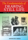 Image for The fundamentals of drawing still life: a practical course for artists