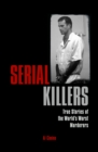 Image for Serial killers  : true stories of the world&#39;s worst murderers