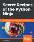 Image for Secret recipes of the Python Ninja: over 70 recipes that uncover powerful programming tactics in Python