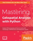 Image for Mastering geospatial analysis with Python: explore GIS processing and learn to work with GeoDjango, CARTOframes and MapboxGL-Jupyter