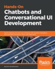 Image for Hands-on chatbots and conversational UI development  : build chatbots and voice user interfaces with Chatfuel, Dialogflow, Microsoft Bot Framework, Twilio, and Alexa Skills