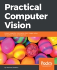 Image for Practical Computer Vision: Extract insightful information from images using TensorFlow, Keras, and OpenCV
