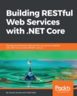 Image for Building RESTful web services with .NET Core: developing distributed web services to improve scalability with .NET Core 2.0 and ASP.NET Core 2.0