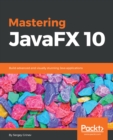 Image for Mastering JavaFX 10: Build advanced and visually stunning Java applications