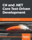 Image for C# and .NET Core test-driven development: dive into tdd to create flexible, maintainable, and production-ready .NET core applications