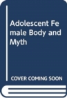 Image for ADOLESCENT FEMALE BODY AND MYTH