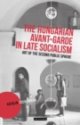 Image for The Hungarian Avant-Garde in late socialism  : art of the second public sphere