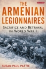 Image for The Armenian legionnaires  : sacrifice and betrayal in World War I