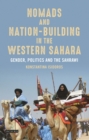 Image for Nomads and nation-building in the Western Sahara  : gender, politics and the Sahrawi