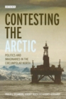 Image for Contesting the Arctic  : politics and imaginaries in the circumpolar North