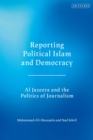 Image for Reporting political Islam and democracy  : Al Jazeera and the politics of journalism