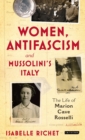 Image for Women, antifascism and Mussolini&#39;s Italy  : the life of Marion Cave Rosselli