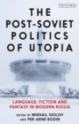 Image for The post-Soviet politics of Utopia  : language, fiction and fantasy in modern Russia