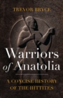 Image for Warriors of Anatolia  : a concise history of the Hittites