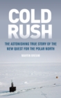 Image for Cold rush  : the astonishing true story of the new quest for the Polar North