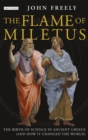 Image for The flame of Miletus  : the birth of science in ancient Greece (and how it changed the world)